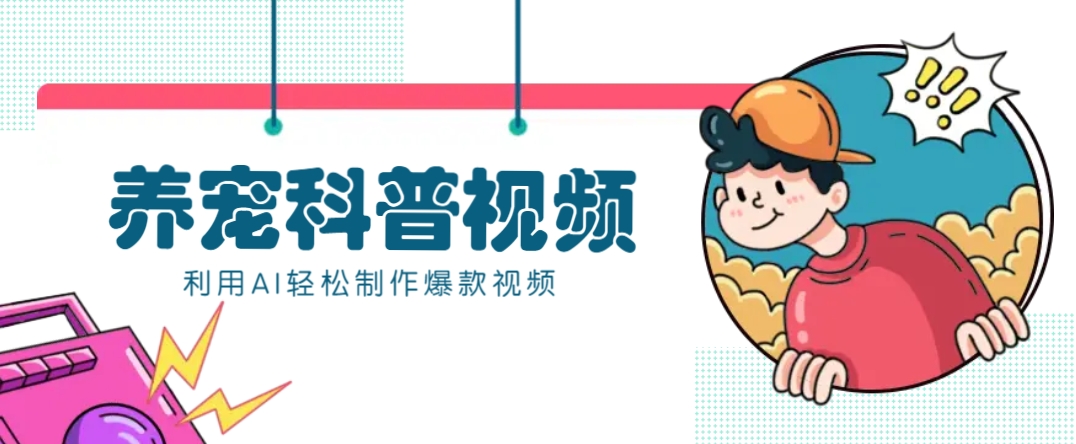教你利用AI+数字人快速制作养宠科普视频，助大家快速涨粉月赚万元-鲲鹏云网创