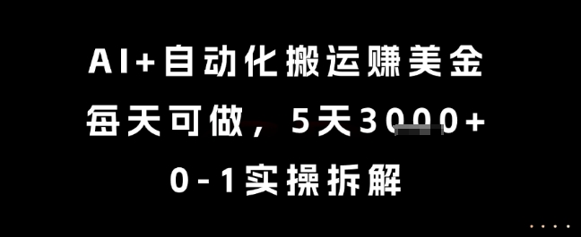 AI+自动化搬运挣美金，每天可做，5天3k+，0-1实操拆解【揭秘】-鲲鹏云网创