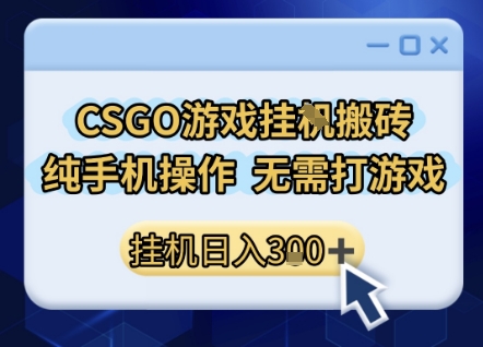 CSGO游戏挂G搬砖，小白纯手机即可操作，不用电脑打游戏，日入3张+，副业网创项目【揭秘】-鲲鹏云网创