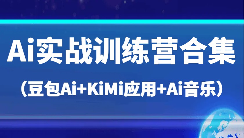 Ai实战训练营合集（豆包Ai+KiMi应用+Ai音乐），帮助你高效完成日常工作与创作-鲲鹏云网创