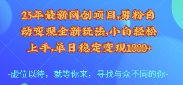 25年最新网创项目，男粉自动变现全新玩法，小白轻松上手，单日稳定变现多张【揭秘】-鲲鹏云网创