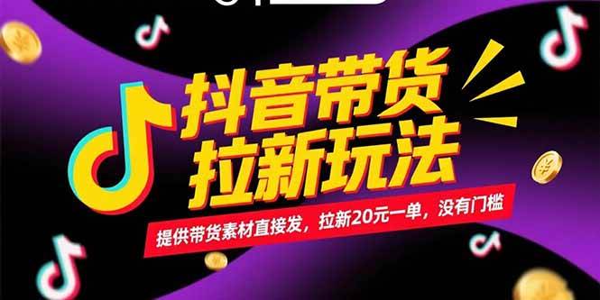 （15207期）抖音带货拉新玩法，提供带货素材直接发，拉新20元一单，没有门槛-鲲鹏云网创