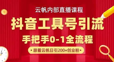 【云帆内部直播课】抖音工具号引流玩法，单号单日引300+精准创业粉-鲲鹏云网创