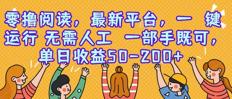 （15436期）零撸阅读，最新平台，一键运行，无需人工 一部手机即可，单日收益50-200+-鲲鹏云网创
