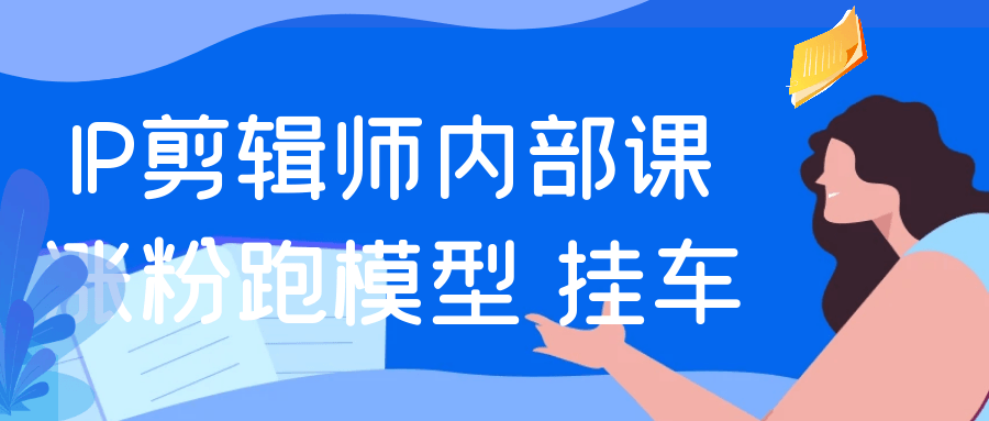 IP剪辑师内部课涨粉跑模型+挂车-鲲鹏云网创
