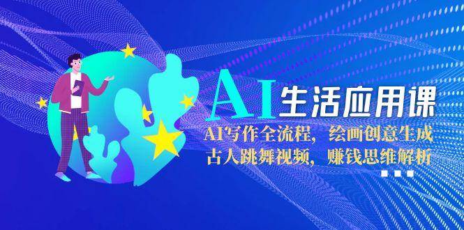 （15090期）AI生活应用课：AI写作全流程，绘画创意生成，古人跳舞视频，赚钱思维解析-鲲鹏云网创