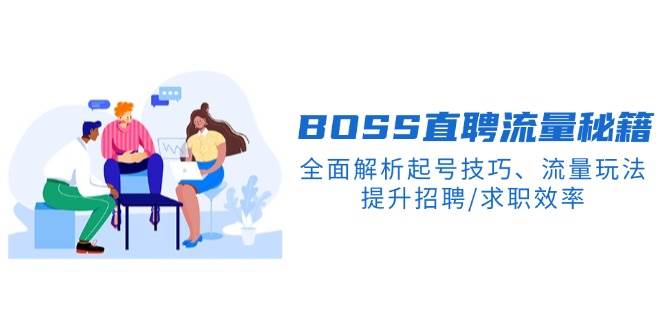 BOSS直聘流量秘籍，全面解析起号技巧、流量玩法，提升招聘/求职效率-鲲鹏云网创