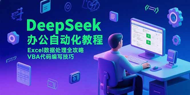 （15342期）DeepSeek办公自动化教程，Excel数据处理全攻略，VBA代码编写技巧-鲲鹏云网创