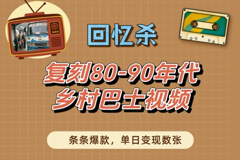 回忆杀！复刻80-90年代乡村巴士视频，条条爆款，单日变现数张-鲲鹏云网创