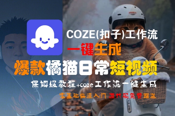 COZE(扣子)工作流一键生成爆款橘猫日常短视频，保姆级教程，零基础快速入门-鲲鹏云网创