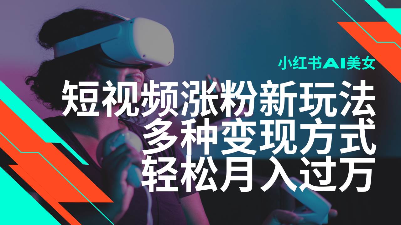 （14170期）最新风口蓝海项目，小红书AI美女短视频涨粉玩法，多种变现方式轻松月入…-鲲鹏云网创