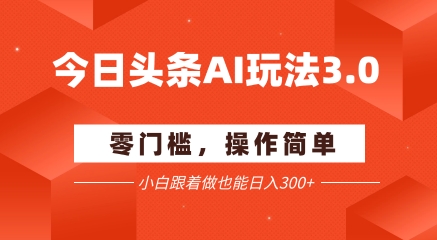 今日头条爆文玩法3.0 配合AI工具轻松矩阵 小白也能日入3张+-鲲鹏云网创