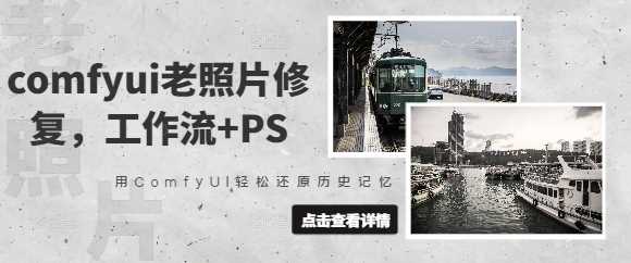 comfyui老照片修复，工作流+PS，用ComfyUI轻松还原历史记忆-鲲鹏云网创
