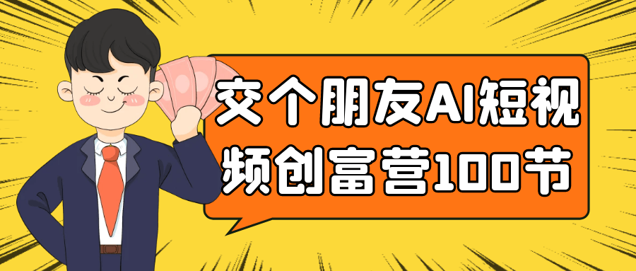 交个朋友AI短视频创富营100节-鲲鹏云网创