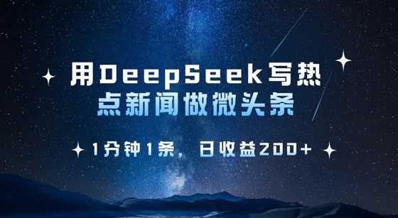 用DeepSeek写热点微头条，1分钟1条，日收益2张-鲲鹏云网创