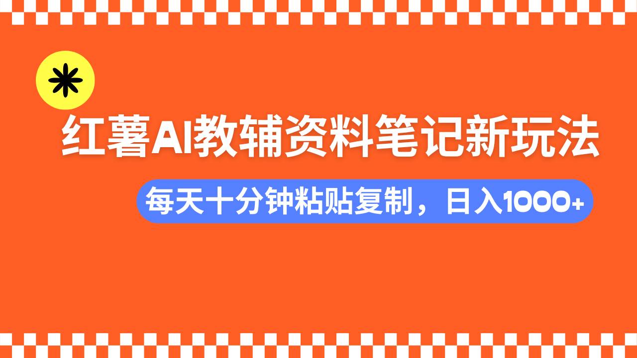 （14350期）小红书AI教辅资料笔记新玩法，0门槛，可批量可复制，一天十分钟发笔记…-鲲鹏云网创