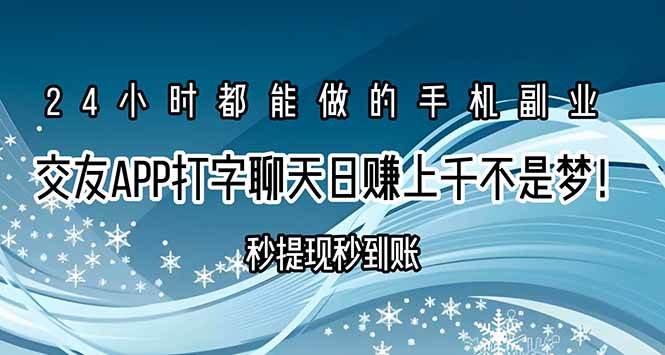 （15548期）交友APP打字聊天赚钱秒提现秒到账，日赚上千不是梦！-鲲鹏云网创