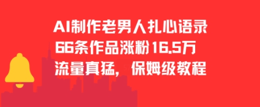 AI制作老男人扎心语录，66作品涨粉16.5w，流量真猛，保姆级教程-鲲鹏云网创
