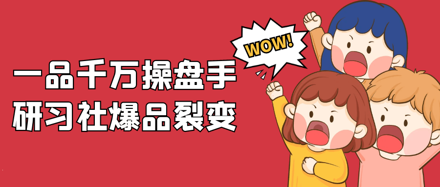 一品千万操盘手研习社爆品裂变-鲲鹏云网创