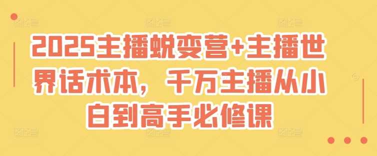 2025主播蜕变营+主播世界话术本，千万主播从小白到高手必修课-鲲鹏云网创