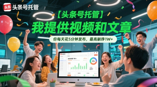 【头条号托管 】我提供视频和文章，你每天花5分钟发布，最高躺挣1W+【揭秘】-鲲鹏云网创