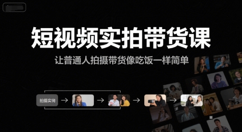 短视频实拍带货课，让普通人拍摄带货像吃饭一样简单-鲲鹏云网创