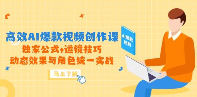 （14818期）高效AI爆款视频创作课，独家公式+运镜技巧，动态效果与角色统一实战-鲲鹏云网创