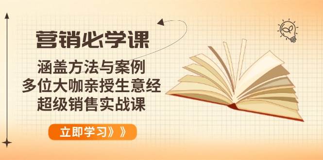 （14051期）营销必学课：涵盖方法与案例、多位大咖亲授生意经，超级销售实战课-鲲鹏云网创