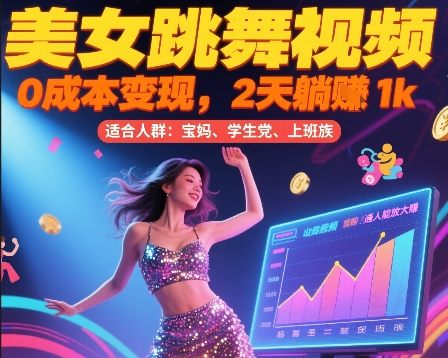 美女跳舞视频，0成本变现，2天躺入1k，普通人也能放大挣【揭秘】-鲲鹏云网创