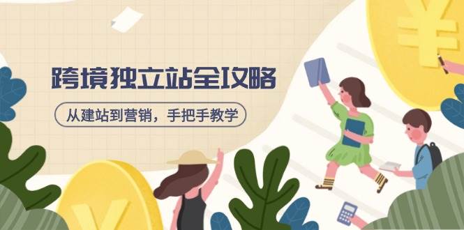 （14499期）跨境独立站全攻略，从建站到营销，手把手教学，资源全推荐！-鲲鹏云网创
