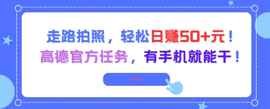 走路拍照，轻松日入50+!高德官方任务，有手机就能干-鲲鹏云网创