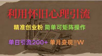利用怀旧心理，引流创业粉，简单可矩阵操作，单日引流200+，月变现过W-鲲鹏云网创