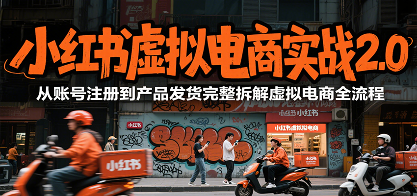 小红书虚拟电商实战2.0，从账号注册到产品发货完整拆解虚拟电商全流程-鲲鹏云网创
