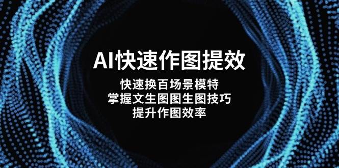 （14430期）AI快速作图提效，快速换百场景模特，掌握文生图图生图技巧，提升作图效率-鲲鹏云网创
