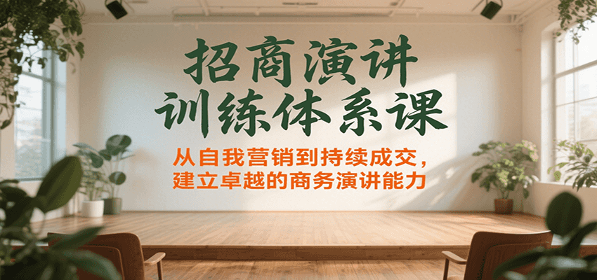 招商演讲训练体系课，从自我营销到持续成交，建立卓越的商务演讲能力-鲲鹏云网创