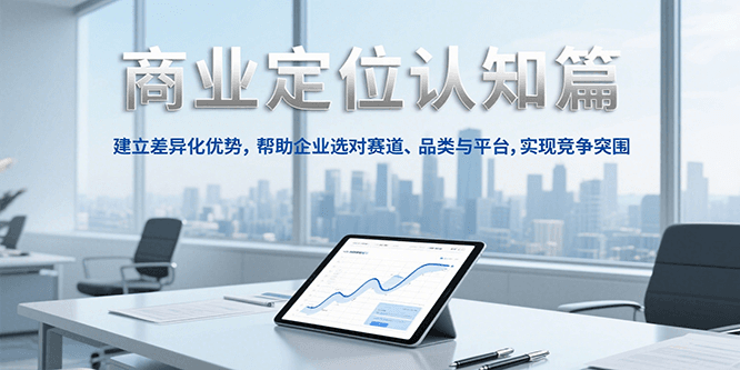 商业定位认知，建立差异化优势，帮助企业选对赛道、品类与平台，实现竞争突围-鲲鹏云网创