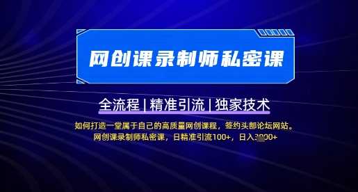 【网创课录制师私密课】如何打造一堂属于自己的高质量网创课程，网创课录制师私密课，日精准引流100+-鲲鹏云网创