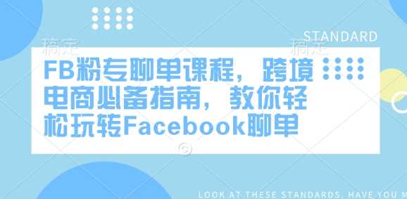 FB粉专聊单课程，跨境电商必备指南，教你轻松玩转Facebook聊单-鲲鹏云网创
