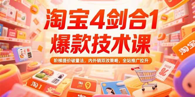 （15415期）淘宝4剑合1爆款技术课，阶梯提价破量法，内外销双改策略，全站推广拉升-鲲鹏云网创
