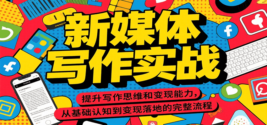 新媒体写作实战，提升写作思维和变现能力，从基础认知到变现落地的完整流程-鲲鹏云网创