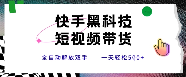 快手黑科技短视频带货，条条原创无脑搬运，新手小白轻松一天5张+【揭秘】-鲲鹏云网创