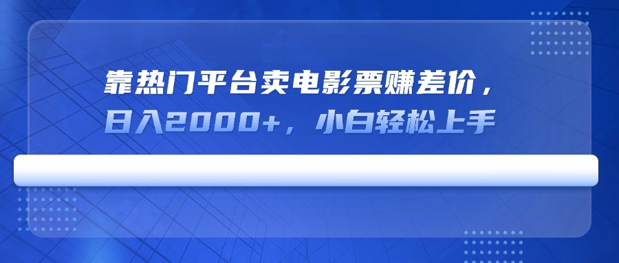 靠热门平台卖电影票赚差价，日入2000+，小白轻松上手-鲲鹏云网创