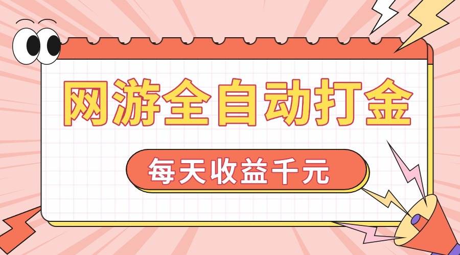 （14050期）网游全自动打金，每天收益1000+ 简单有手就行-鲲鹏云网创