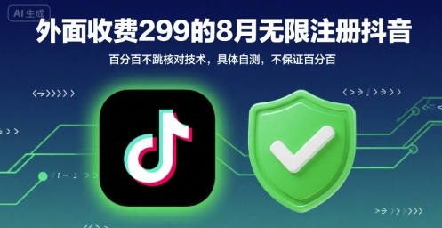 外面收299的8月无限注册抖音百分百不跳核对技术，具体自测，不保证百分百-鲲鹏云网创