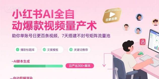 小红书AI全自动爆款视频量产术，助你单账号日更百条视频，7天搭建不封号矩阵流量池-鲲鹏云网创