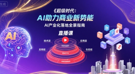 超级时代：AI助力商业新势能直播课，AI产业化落地全景指南-鲲鹏云网创