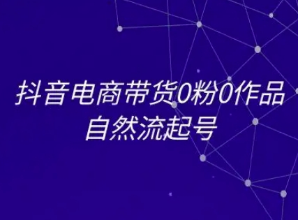 抖音电商带货0粉0作品自然流起号，抖音电商教程-鲲鹏云网创