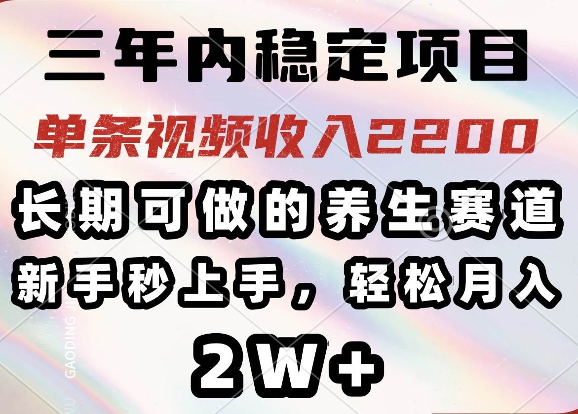 （14312期）三年内稳定项目，长期可做的养生赛道，单条视频收入2200，新手秒上手，…-鲲鹏云网创