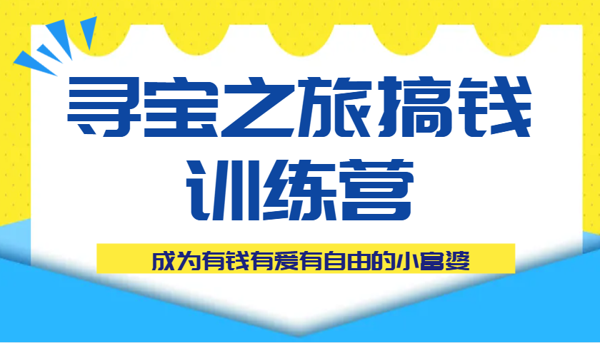 寻宝之旅搞钱训练营课程，成为有钱有爱有自由的小富婆-鲲鹏云网创
