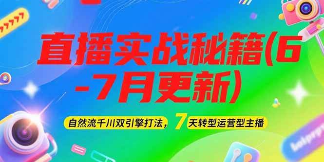 （15189期）2025直播实战秘籍(6-7月更新)：自然流千川双引擎打法，7天转型运营型主播-鲲鹏云网创